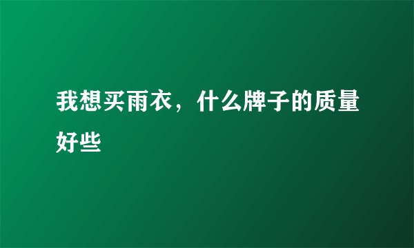 我想买雨衣，什么牌子的质量好些