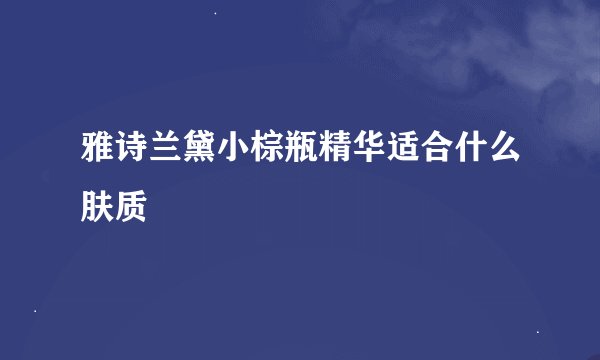 雅诗兰黛小棕瓶精华适合什么肤质