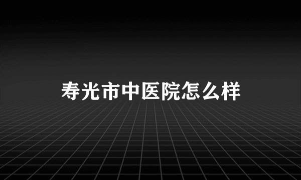 寿光市中医院怎么样