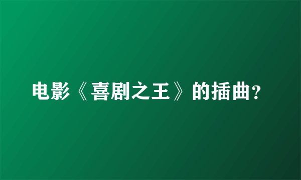 电影《喜剧之王》的插曲？