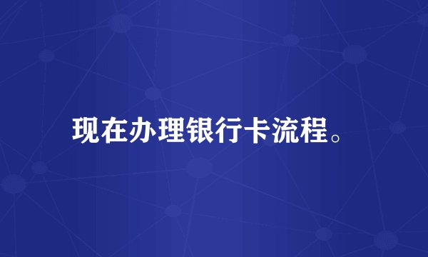 现在办理银行卡流程。