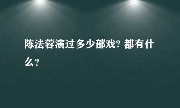 陈法蓉演过多少部戏? 都有什么？