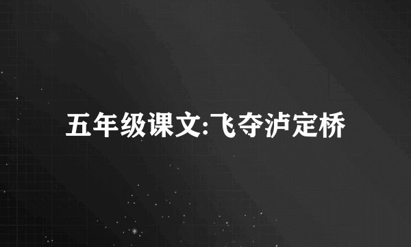 五年级课文:飞夺泸定桥