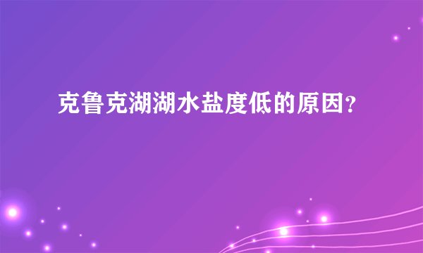 克鲁克湖湖水盐度低的原因？