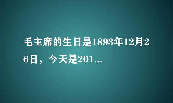 毛主席的生日是1893年12月26日，今天是2011年8月14日星期日，请问毛主席出生时是星期几？
