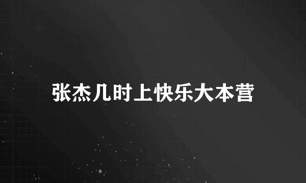 张杰几时上快乐大本营