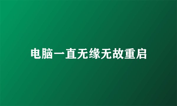 电脑一直无缘无故重启