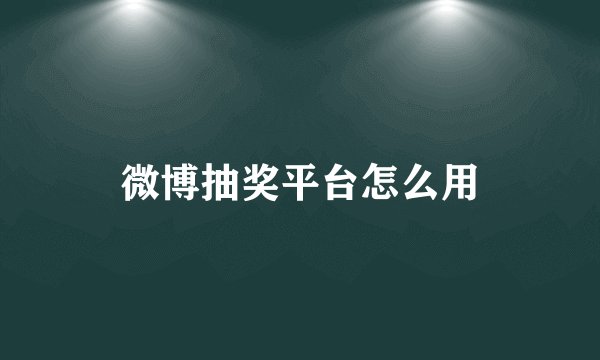 微博抽奖平台怎么用