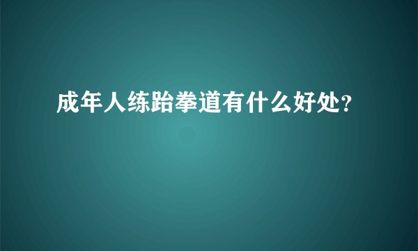 成年人练跆拳道有什么好处？