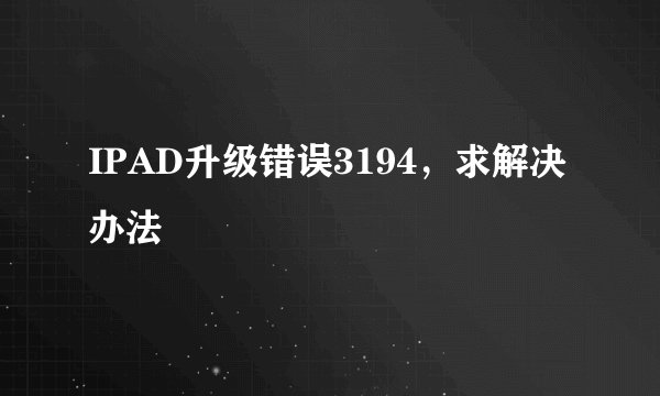 IPAD升级错误3194，求解决办法