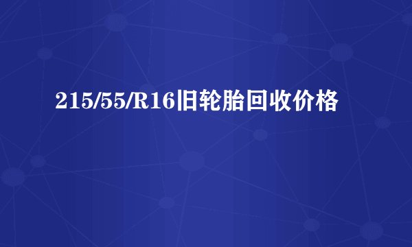 215/55/R16旧轮胎回收价格