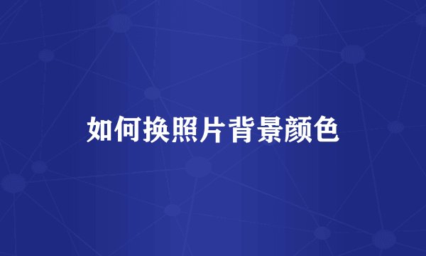 如何换照片背景颜色