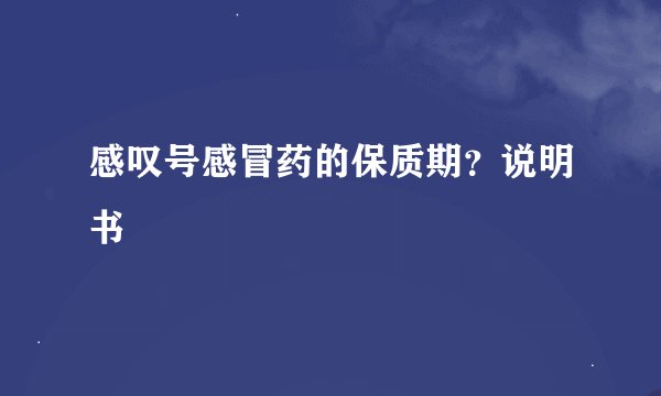 感叹号感冒药的保质期？说明书