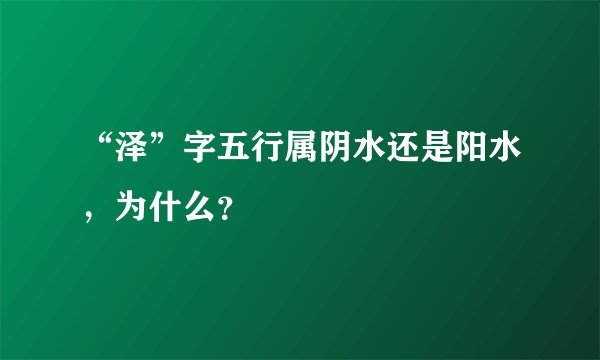 “泽”字五行属阴水还是阳水，为什么？