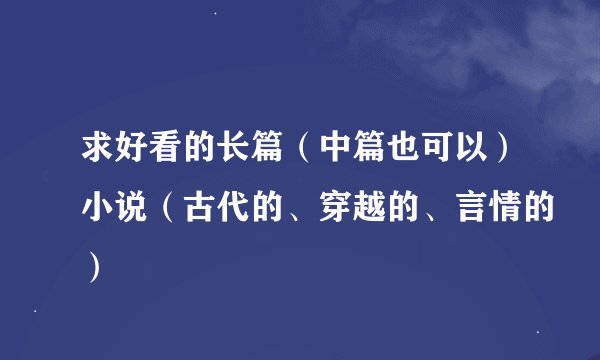 求好看的长篇（中篇也可以）小说（古代的、穿越的、言情的）