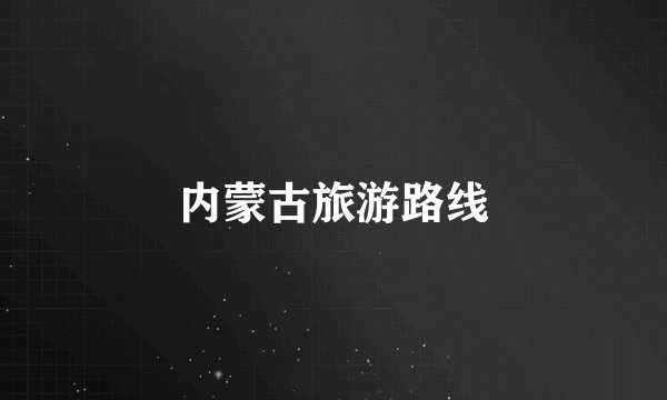 内蒙古旅游路线
