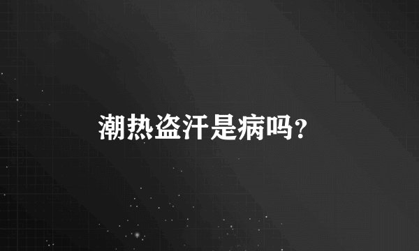 潮热盗汗是病吗？