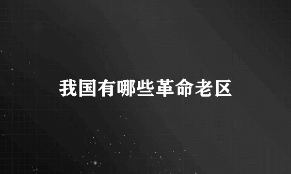 我国有哪些革命老区