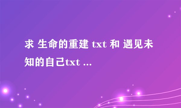求 生命的重建 txt 和 遇见未知的自己txt 和拖延心理学txt