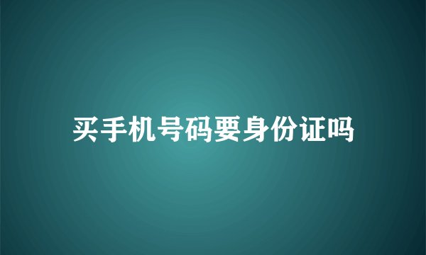 买手机号码要身份证吗