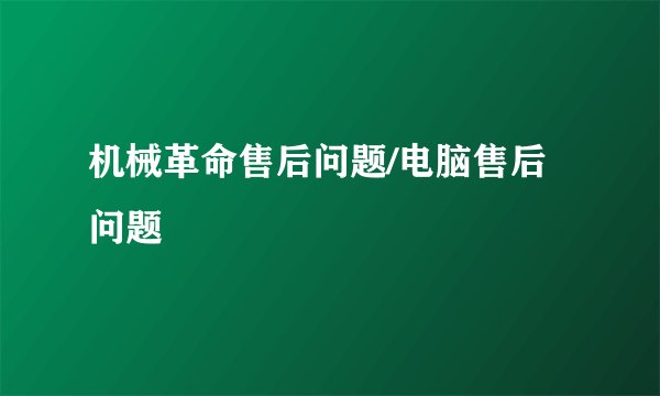 机械革命售后问题/电脑售后问题