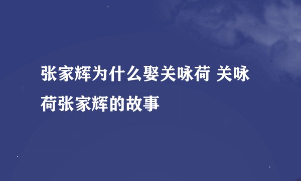 张家辉为什么娶关咏荷 关咏荷张家辉的故事