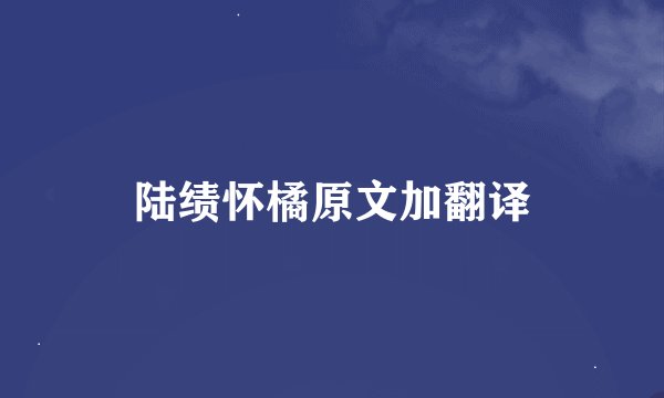 陆绩怀橘原文加翻译