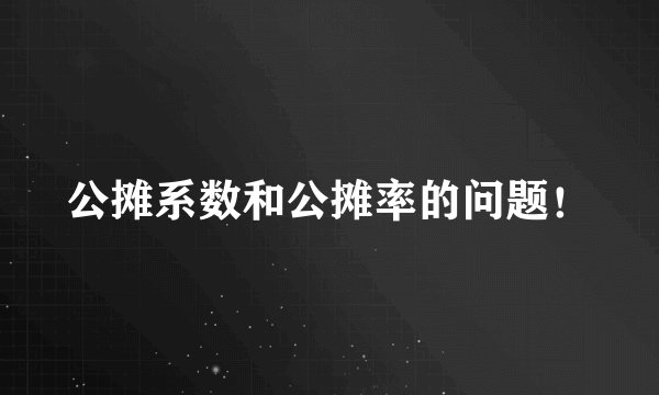公摊系数和公摊率的问题！