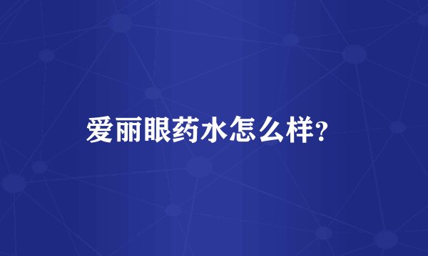 爱丽眼药水怎么样？