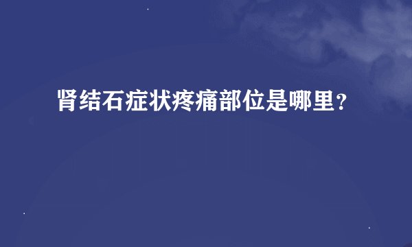 肾结石症状疼痛部位是哪里？