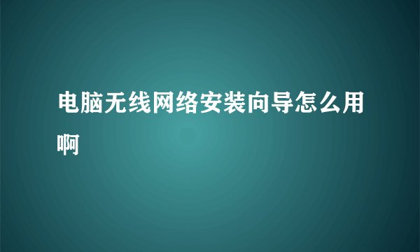 电脑无线网络安装向导怎么用啊