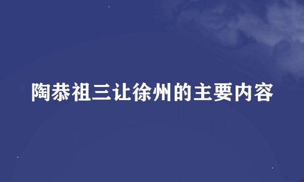 陶恭祖三让徐州的主要内容