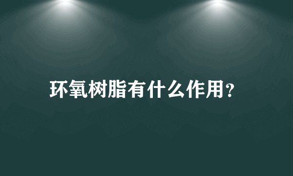 环氧树脂有什么作用？
