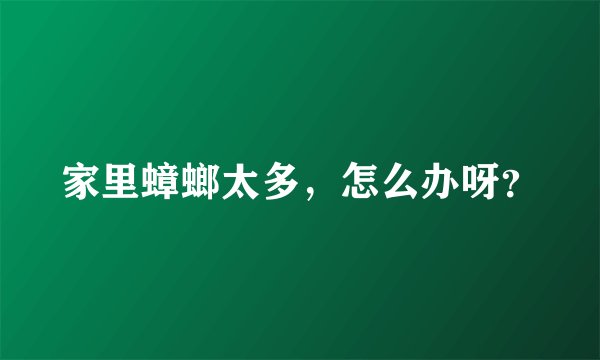 家里蟑螂太多，怎么办呀？
