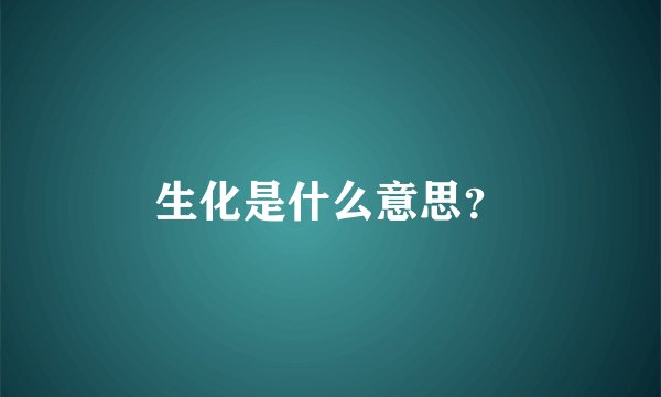 生化是什么意思？
