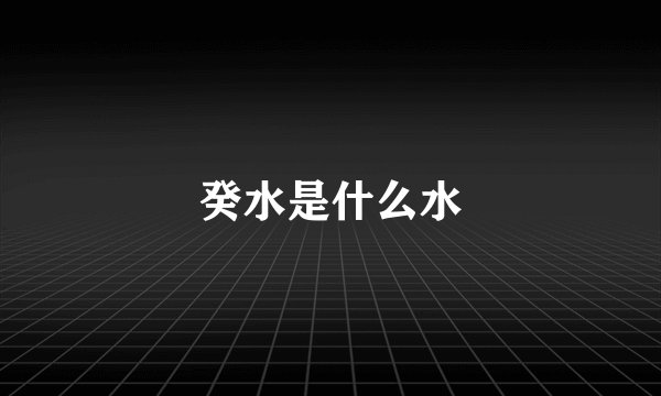 癸水是什么水