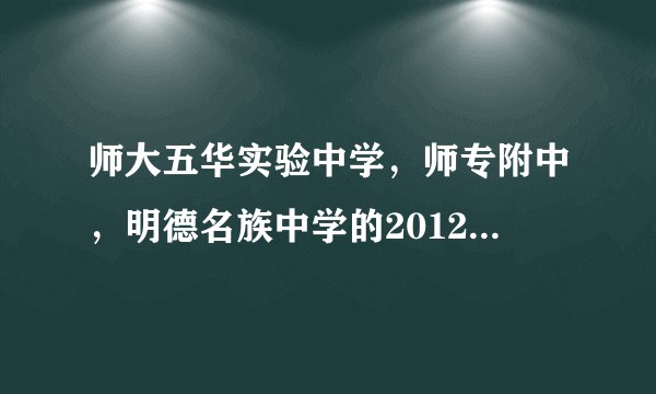 师大五华实验中学，师专附中，明德名族中学的2012录取分数线是多少啊？？？
