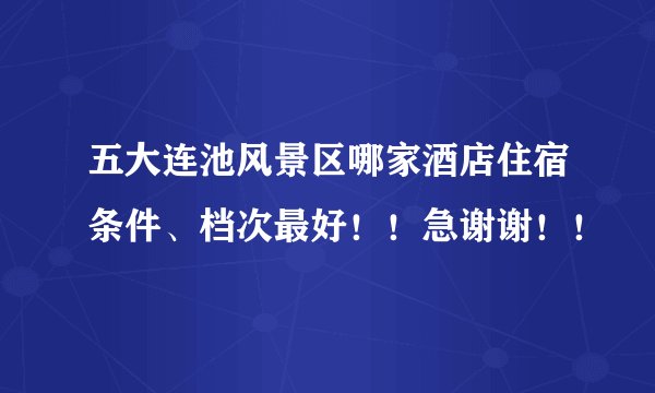 五大连池风景区哪家酒店住宿条件、档次最好！！急谢谢！！