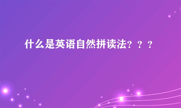 什么是英语自然拼读法？？？