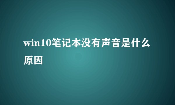 win10笔记本没有声音是什么原因