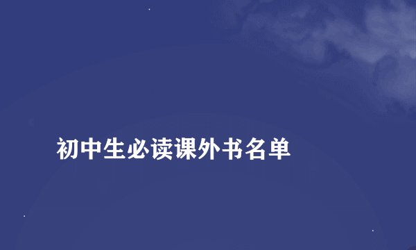 
初中生必读课外书名单

