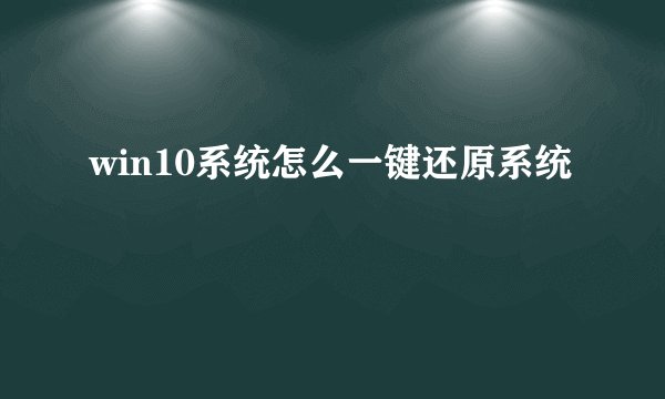 win10系统怎么一键还原系统