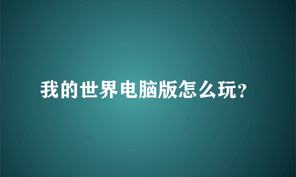 我的世界电脑版怎么玩？