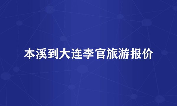 本溪到大连李官旅游报价