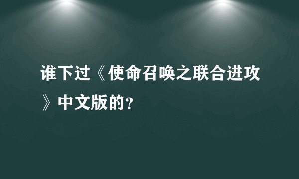 谁下过《使命召唤之联合进攻》中文版的？