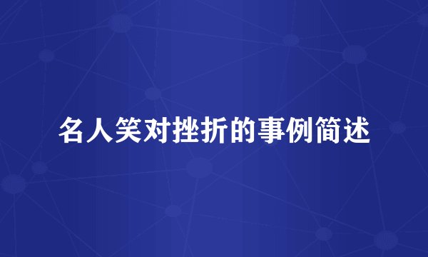名人笑对挫折的事例简述