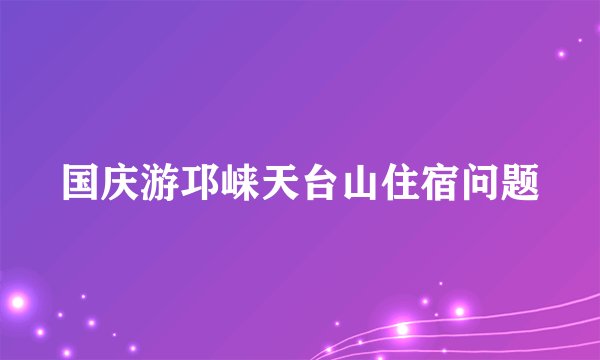 国庆游邛崃天台山住宿问题