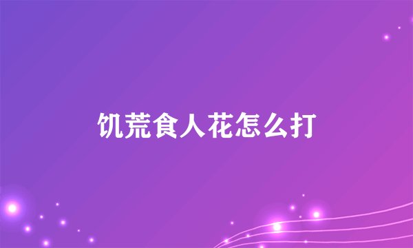 饥荒食人花怎么打