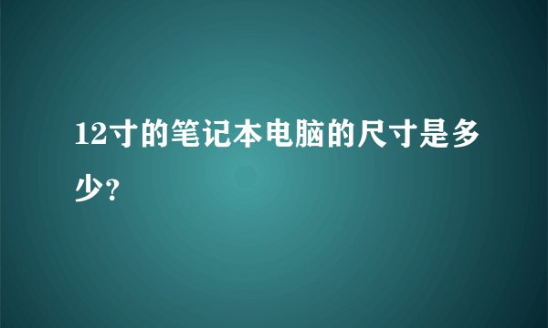 12寸的笔记本电脑的尺寸是多少？