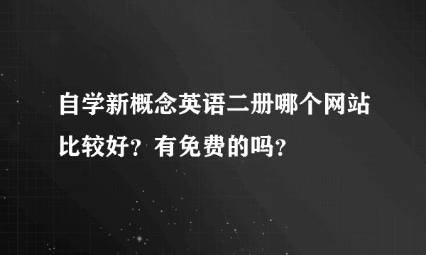 自学新概念英语二册哪个网站比较好？有免费的吗？